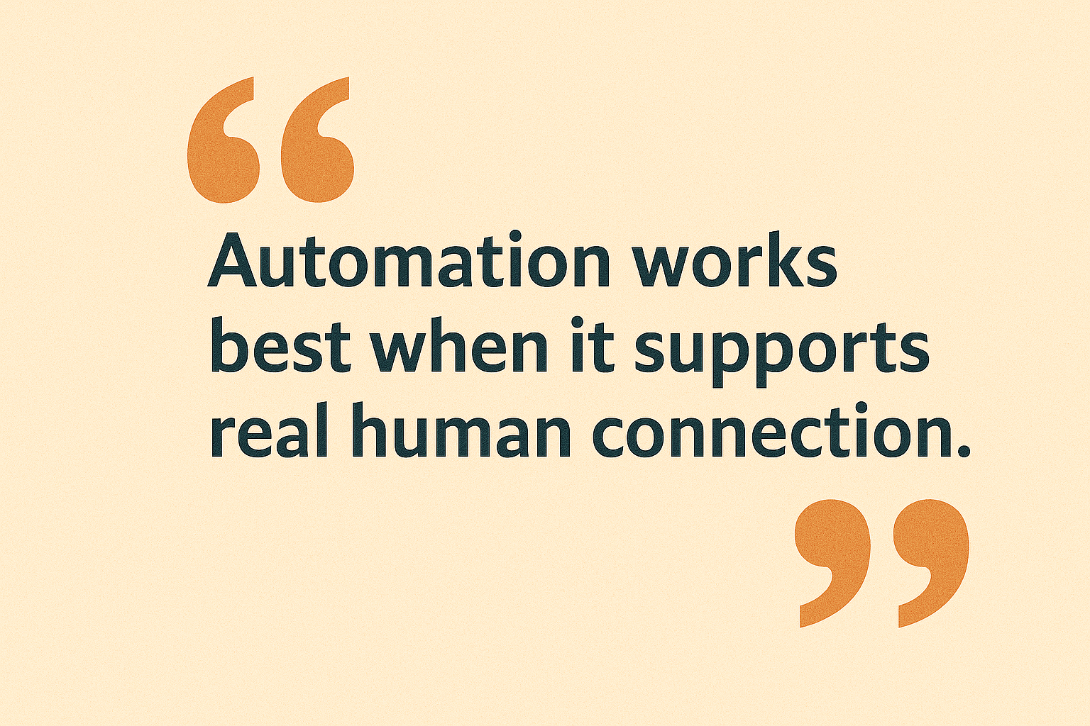 Inspirational quote graphic with the text 'Automation works best when it supports real human connection' displayed in bold typography on a minimalist, textured background using brand colors, designed to emphasize the balance between automation and authenticity in marketing.